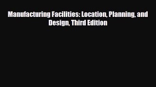 PDF Manufacturing Facilities: Location Planning and Design Third Edition Free Books