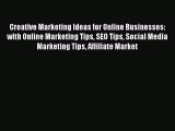 Read Creative Marketing Ideas for Online Businesses: with Online Marketing Tips SEO Tips Social