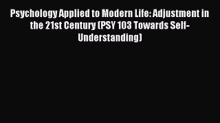 [Download] Psychology Applied to Modern Life: Adjustment in the 21st Century (PSY 103 Towards