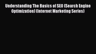 Read Understanding The Basics of SEO (Search Engine Optimization) (Internet Marketing Series)