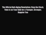 [Download] The Official Anti-Aging Revolution: Stop the Clock Time is on Your Side for a Younger