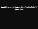 [Download] Good Pictures Bad Pictures: Porn-Proofing Today's Young Kids Read Free