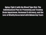 [Download] Aging: Fight it with the Blood Type Diet: The Individualized Plan for Preventing