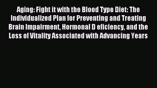 [Download] Aging: Fight it with the Blood Type Diet: The Individualized Plan for Preventing