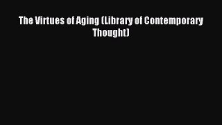 [Download] The Virtues of Aging (Library of Contemporary Thought) Read Free