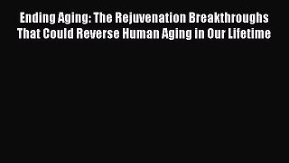 [Download] Ending Aging: The Rejuvenation Breakthroughs That Could Reverse Human Aging in Our