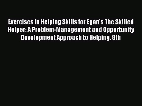 Download Exercises in Helping Skills for Egan's The Skilled Helper: A Problem-Management and