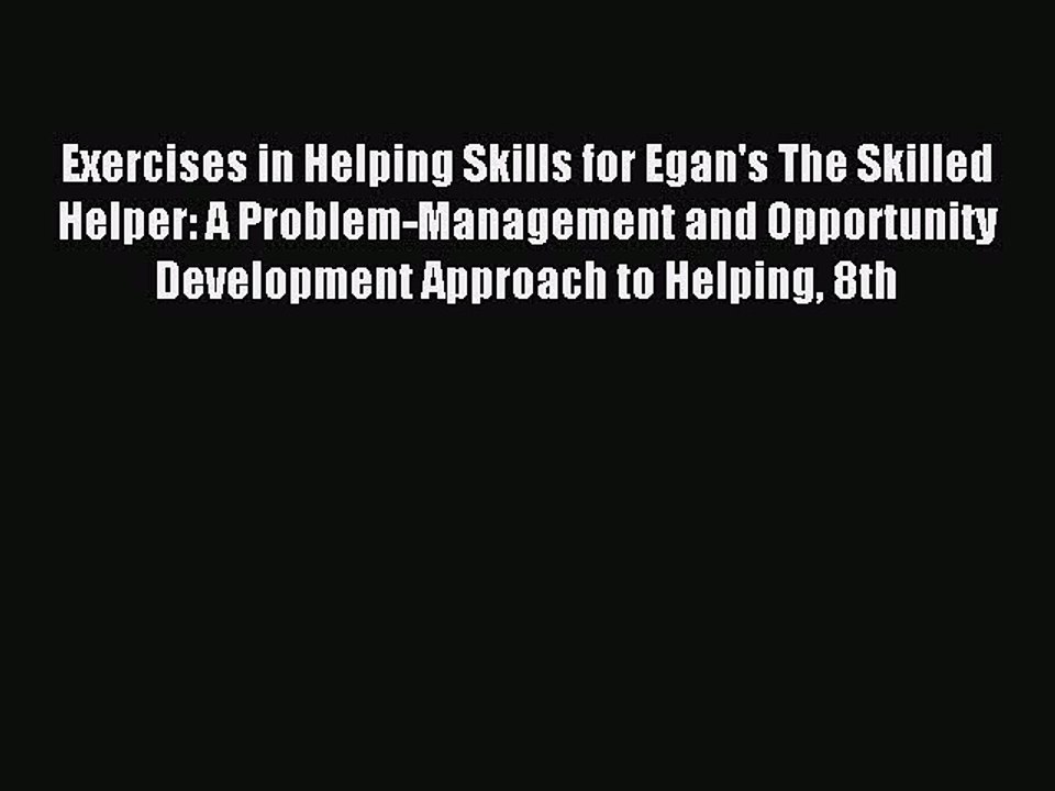 Download Exercises in Helping Skills for Egan's The Skilled Helper: A Problem-Management and