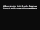 Read All About Attention Deficit Disorder: Symptoms Diagnosis and Treatment: Children and Adults