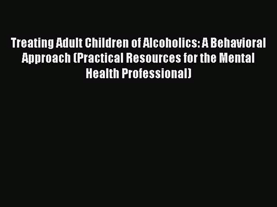 Read Treating Adult Children of Alcoholics: A Behavioral Approach (Practical Resources for