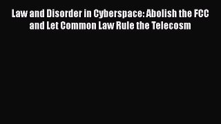 PDF Law and Disorder in Cyberspace: Abolish the FCC and Let Common Law Rule the Telecosm Free