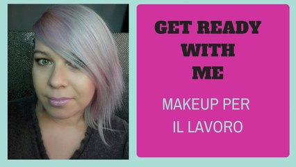 Get Ready with Me : makeup per il lavoro