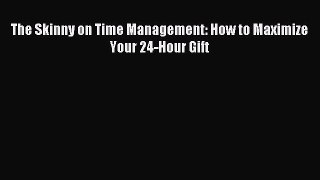 [PDF] The Skinny on Time Management: How to Maximize Your 24-Hour Gift [Download] Online