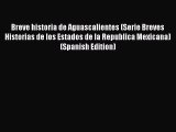 Read Books Breve historia de Aguascalientes (Serie Breves Historias de los Estados de la Republica