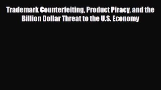 Read Trademark Counterfeiting Product Piracy and the Billion Dollar Threat to the U.S. Economy