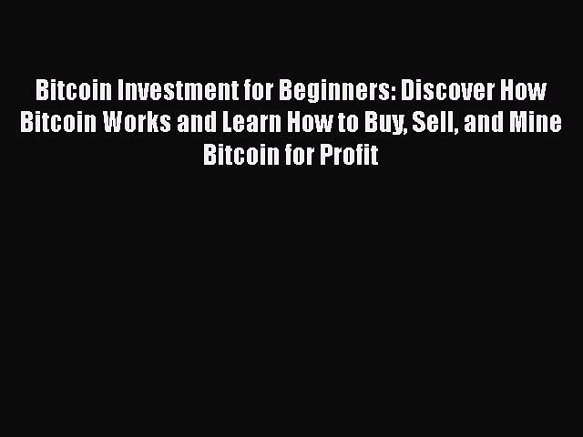Download Bitcoin Investment for Beginners: Discover How Bitcoin Works and Learn How to Buy