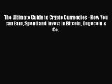 PDF The Ultimate Guide to Crypto Currencies - How You can Earn Spend and Invest in Bitcoin