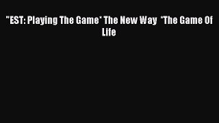 [PDF] EST: Playing The Game* The New Way  *The Game Of Life [Read] Online