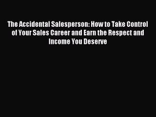 [PDF] The Accidental Salesperson: How to Take Control of Your Sales Career and Earn the Respect