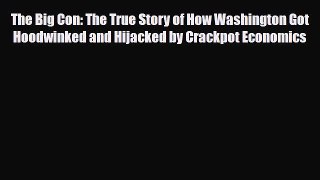 PDF The Big Con: The True Story of How Washington Got Hoodwinked and Hijacked by Crackpot Economics