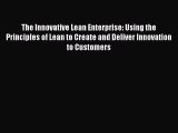 Read The Innovative Lean Enterprise: Using the Principles of Lean to Create and Deliver Innovation