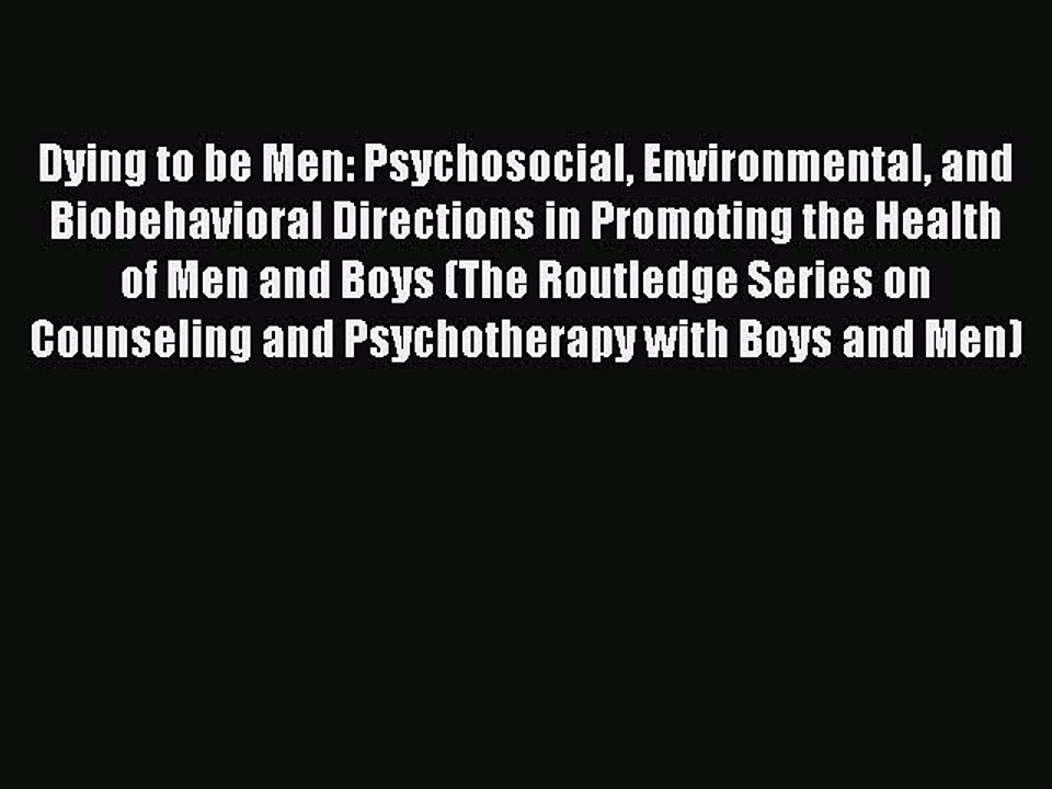 Read Dying to be Men: Psychosocial Environmental and Biobehavioral Directions in Promoting