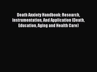 Read Death Anxiety Handbook: Research Instrumentation And Application (Death Education Aging
