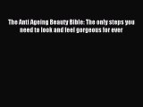 [Download] The Anti Ageing Beauty Bible: The only steps you need to look and feel gorgeous