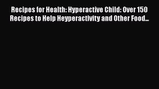 Read Recipes for Health: Hyperactive Child: Over 150 Recipes to Help Heyperactivity and Other