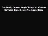 Read Emotionally Focused Couple Therapy with Trauma Survivors: Strengthening Attachment Bonds