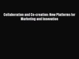 Read Collaboration and Co-creation: New Platforms for Marketing and Innovation Free Books