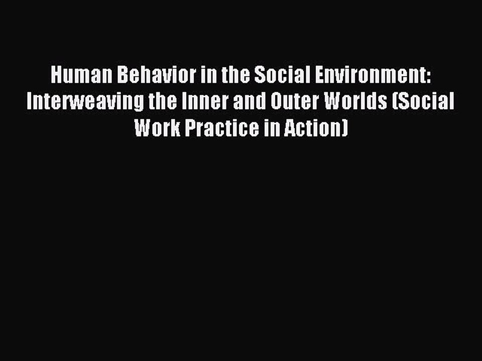Download Human Behavior in the Social Environment: Interweaving the Inner and Outer Worlds