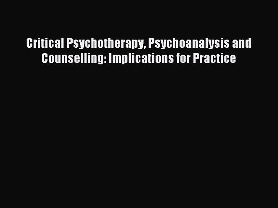 Download Critical Psychotherapy Psychoanalysis and Counselling: Implications for Practice Ebook