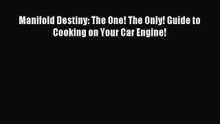 [PDF] Manifold Destiny: The One! The Only! Guide to Cooking on Your Car Engine! [Read] Online