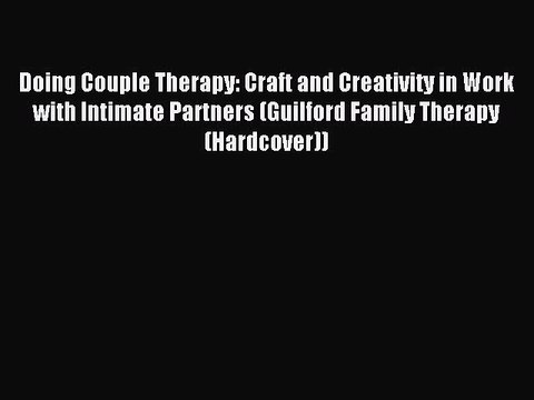 Read Doing Couple Therapy: Craft and Creativity in Work with Intimate Partners (Guilford Family