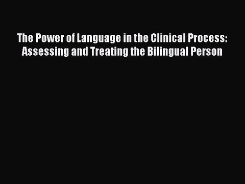 Read The Power of Language in the Clinical Process: Assessing and Treating the Bilingual Person