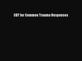 Read CBT for Common Trauma Responses Ebook Free