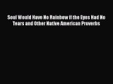 Read Books Soul Would Have No Rainbow if the Eyes Had No Tears and Other Native American Proverbs