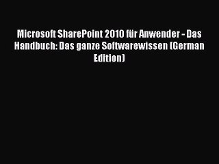 Read Microsoft SharePoint 2010 fÃ¼r Anwender - Das Handbuch: Das ganze Softwarewissen (German