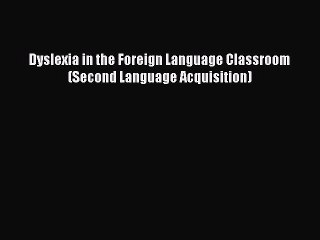 Read Dyslexia in the Foreign Language Classroom (Second Language Acquisition) PDF Free