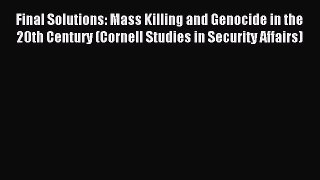 Read Final Solutions: Mass Killing and Genocide in the 20th Century (Cornell Studies in Security