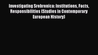 Download Investigating Srebrenica: Institutions Facts Responsibilities (Studies in Contemporary