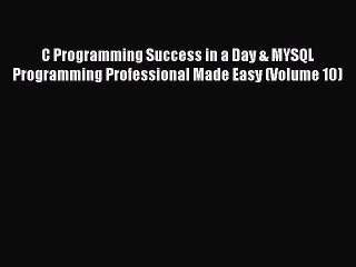 Download Video: Read C Programming Success in a Day & MYSQL Programming Professional Made Easy (Volume 10)