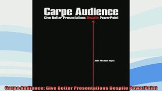 EBOOK ONLINE  Carpe Audience Give Better Presentations Despite PowerPoint READ ONLINE