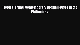 [PDF] Tropical Living: Contemporary Dream Houses in the Philippines [Download] Full Ebook