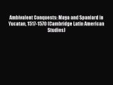 Read Books Ambivalent Conquests: Maya and Spaniard in Yucatan 1517-1570 (Cambridge Latin American