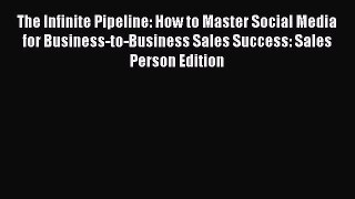 Read The Infinite Pipeline: How to Master Social Media for Business-to-Business Sales Success: