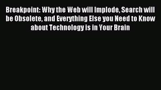 Read Breakpoint: Why the Web will Implode Search will be Obsolete and Everything Else you Need