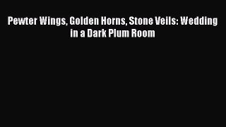 [PDF] Pewter Wings Golden Horns Stone Veils: Wedding in a Dark Plum Room [Download] Online