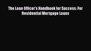 Read The Loan Officer's Handbook for Success: For Residential Mortgage Loans Book Online